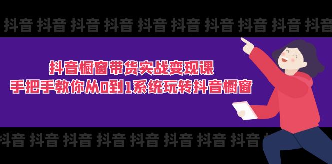 抖音橱窗带货实战变现课：手把手教你从0到1系统玩转抖音橱窗-11节-吾藏分享