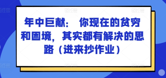 某付费文章：年中巨献： 你现在的贫穷和困境，其实都有解决的思路 (进来抄作业)-吾藏分享