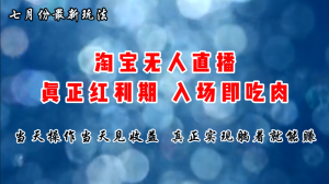 七月份淘宝无人直播最新玩法，入场即吃肉，真正实现躺着也能赚钱-吾藏分享