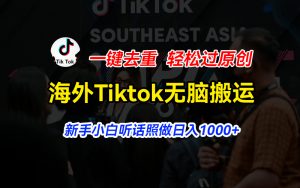 海外Tiktok短视频无脑搬运，一键去重轻松过原创，新手小白听话照做日入…-吾藏分享