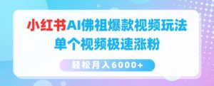 小红书AI佛祖爆款视频玩法，单个视频极速涨粉，轻松月入6000+-吾藏分享