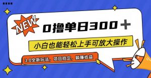 全程0撸，单日300+，小白也能轻松上手可放大操作-吾藏分享