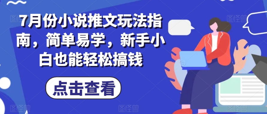 7月份小说推文玩法指南，简单易学，新手小白也能轻松搞钱-吾藏分享