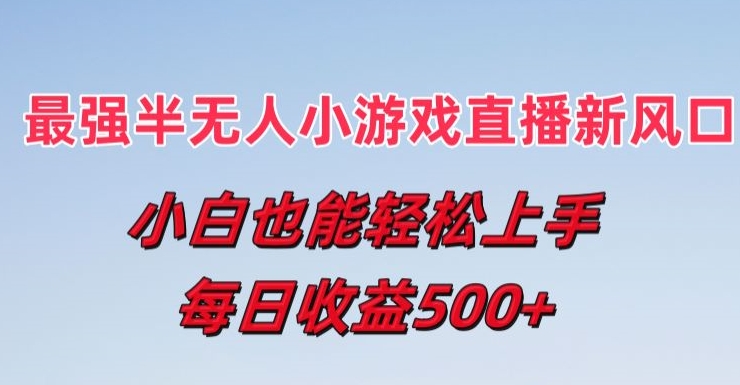 最强半无人直播小游戏新风口，小白也能轻松上手，每日收益5张-吾藏分享