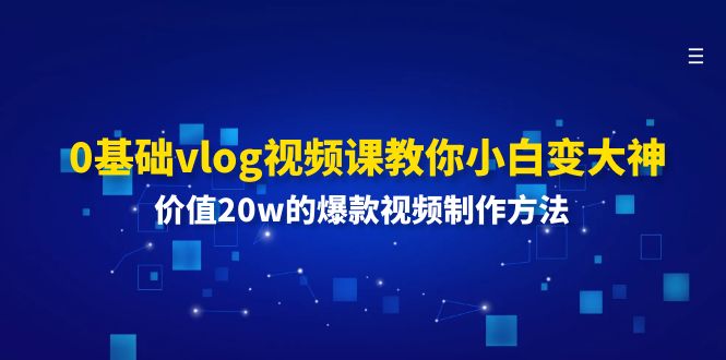 0基础vlog视频课教你小白变大神：价值20w的爆款视频制作方法-吾藏分享