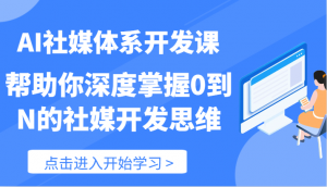 AI社媒体系开发课-帮助你深度掌握0到N的社媒开发思维（89节）-吾藏分享