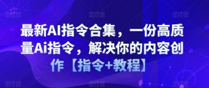 最新AI指令合集，一份高质量Ai指令，解决你的内容创作【指令+教程】-吾藏分享