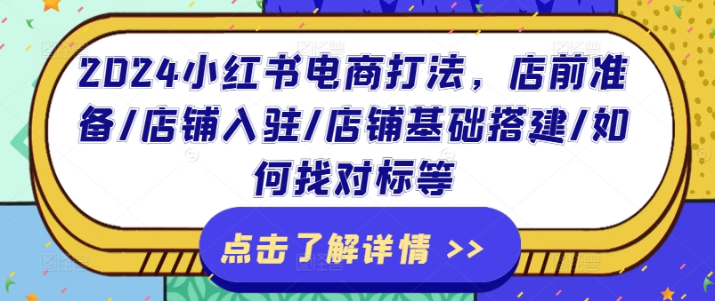 2024小红书电商打法，店前准备/店铺入驻/店铺基础搭建/如何找对标等-吾藏分享