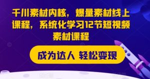 千川素材内核，爆量素材线上课程，系统化学习12节短视频素材课程-吾藏分享