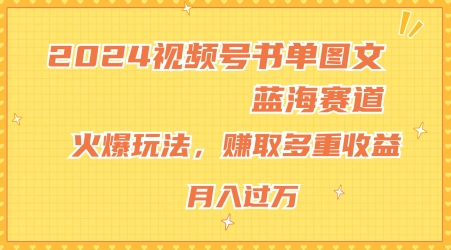 2024视频号书单图文蓝海赛道，火爆玩法，赚取多重收益，小白轻松上手，月入上万-吾藏分享