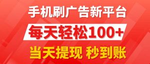 手机刷广告新平台3.0，每天轻松100+，当天提现 秒到账-吾藏分享