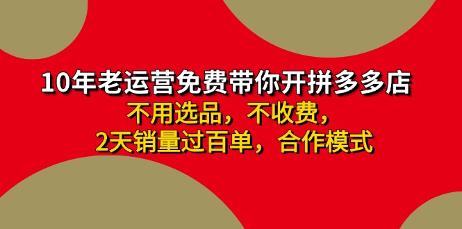 拼多多-合作开店日入4000+两天销量过百单，无学费、老运营教操作、小白…-吾藏分享