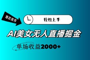 AI美女无人直播暴力掘金，小白轻松上手，单场收益2000+-吾藏分享