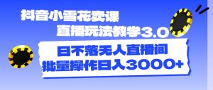 抖音小雪花卖课直播玩法教学3.0，日不落无人直播间，批量操作日入3000+-吾藏分享