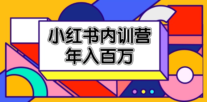 小红书内训营，底层逻辑/定位赛道/账号包装/内容策划/爆款创作/年入百万-吾藏分享