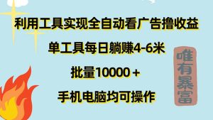 利用工具实现全自动看广告撸收益，单工具每日躺赚4-6米 ，批量10000＋…-吾藏分享