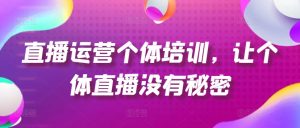 直播运营个体培训，让个体直播没有秘密，起号、货源、单品打爆、投流等玩法-吾藏分享