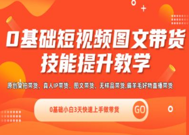 0基础短视频图文带货实操技能提升教学(直播课+视频课),0基础小白3天快速上手做带货-吾藏分享