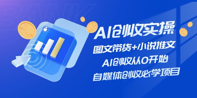 AI创收实操—图文带货+小说推文，AI创收从0开始，自媒体创收必学项目-吾藏分享