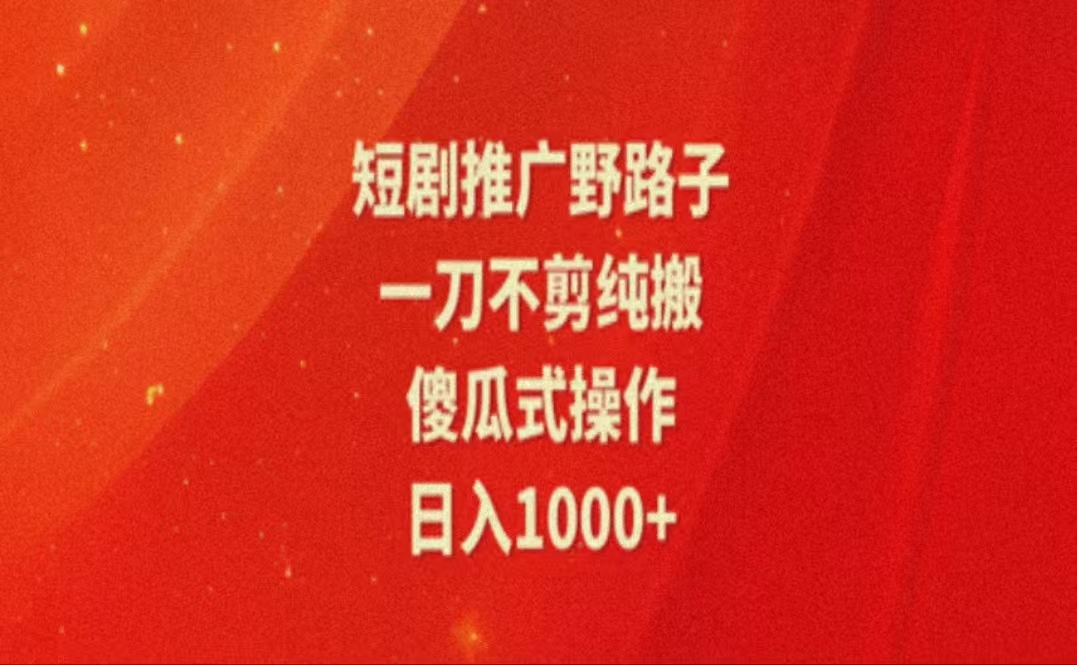 暑假风口项目，短剧推广全新玩法，一刀不剪纯搬运，轻松日入1000+-吾藏分享