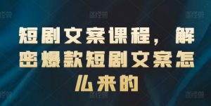 短剧文案课程，解密爆款短剧文案怎么来的-吾藏分享