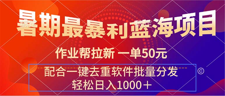 暑期最暴利蓝海项目 作业帮拉新 一单50元 配合一键去重软件批量分发-吾藏分享