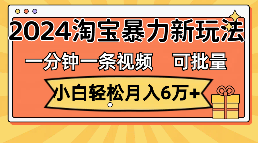 图片[1]-一分钟一条视频，小白轻松月入6万+，2024淘宝暴力新玩法，可批量放大收益-吾藏分享