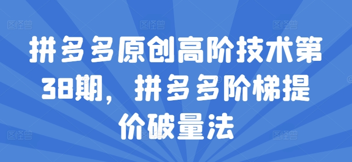 拼多多原创高阶技术第38期，拼多多阶梯提价破量法-吾藏分享