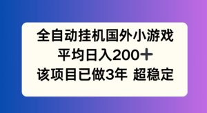 全自动挂机国外小游戏，平均日入200+，此项目已经做了3年 稳定持久-吾藏分享