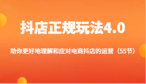 抖店正规玩法4.0-助你更好地理解和应对电商抖店的运营（55节）-吾藏分享