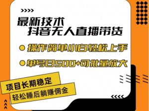 最新技术抖音无人直播带货，不违规不封号，长期稳定，小白轻松上手单号日入500+-吾藏分享