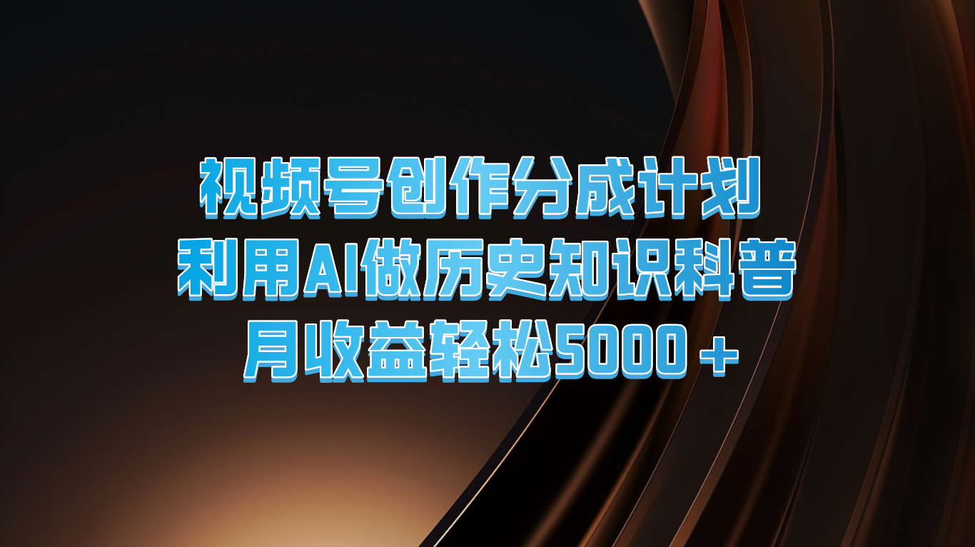 图片[1]-视频号创作分成计划  利用AI做历史知识科普  月收益轻松5000+-吾藏分享