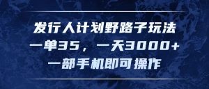 发行人计划野路子玩法，一单35，一天3000+，一部手机即可操作-吾藏分享