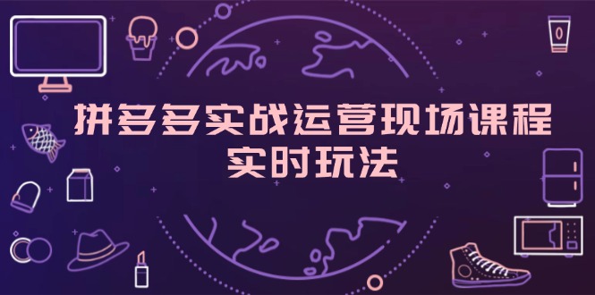 拼多多实战运营现场课程，实时玩法，爆款打造，选品、规则解析-吾藏分享