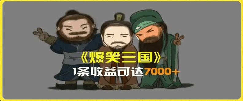 一条视频爆7000+收益，AI恶搞三国整活影片全流程版本科普，基本看了就可以学会-吾藏分享