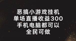 恶搞小游戏挂机，单场直播300+，全民可操作-吾藏分享