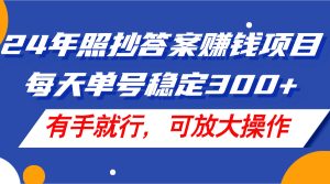 24年照抄答案赚钱项目，每天单号稳定300+，有手就行，可放大操作-吾藏分享