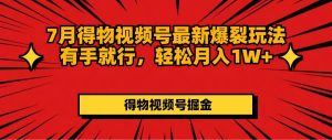 7月得物视频号最新爆裂玩法有手就行，轻松月入1W+-吾藏分享