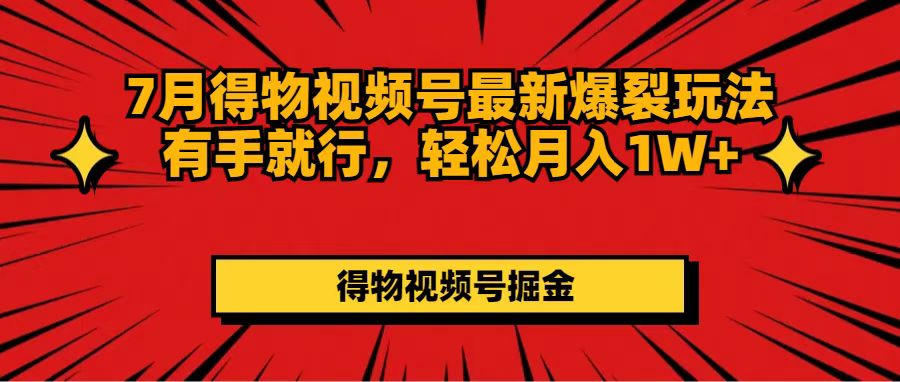 7月得物视频号最新爆裂玩法有手就行，轻松月入1W+-吾藏分享