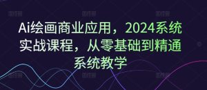 Ai绘画商业应用，2024系统实战课程，从零基础到精通系统教学-吾藏分享