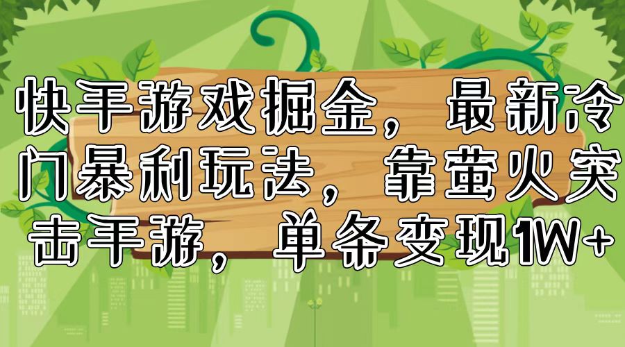 快手游戏掘金，最新冷门暴利玩法，靠萤火突击手游，单条变现1W+-吾藏分享