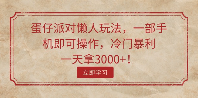 蛋仔派对懒人玩法，一部手机即可操作，冷门暴利，一天拿3000+！-吾藏分享