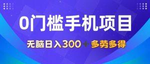 0门槛手机项目，无脑日入300+，多劳多得，有手就行-吾藏分享