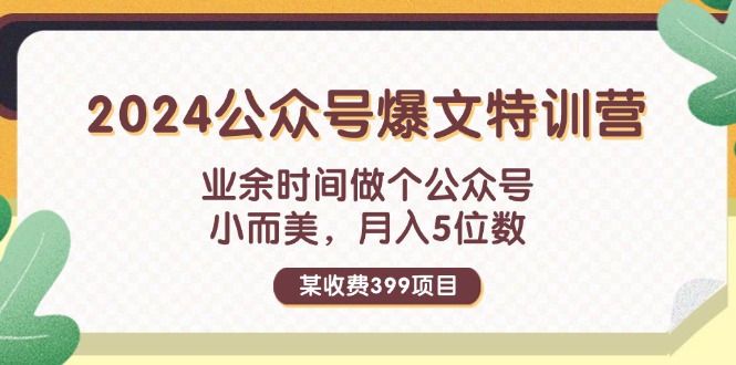 某收费399元-2024公众号爆文特训营：业余时间做个公众号 小而美 月入5位数-吾藏分享