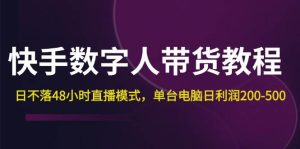 快手-数字人带货教程，日不落48小时直播模式，单台电脑日利润200-500-吾藏分享