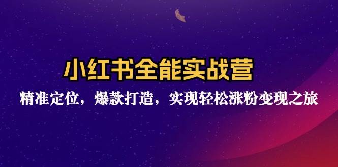 小红书全能实战营：精准定位，爆款打造，实现轻松涨粉变现之旅-吾藏分享