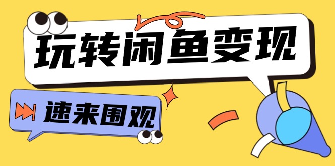 从0到1系统玩转闲鱼变现，教你核心选品思维，提升产品曝光及转化率（15节）-吾藏分享