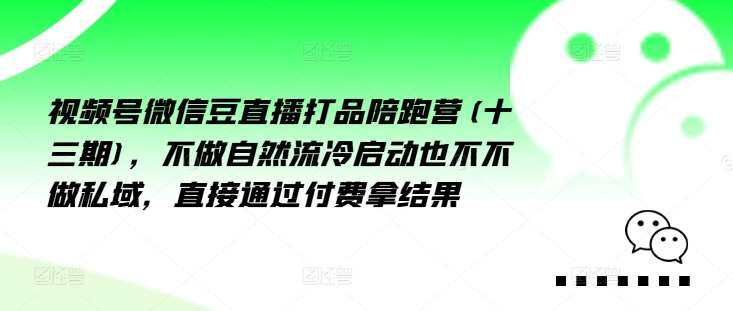 视频号微信豆直播打品陪跑营(十三期)，‮做不‬自‮流然‬冷‮动启‬也不不做私域，‮接直‬通‮付过‬费拿结果-吾藏分享