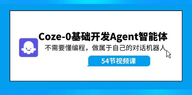 图片[1]-Coze-0基础开发 Agent智能体教程：不需要懂编程，做属于自己的对话机器人-吾藏分享