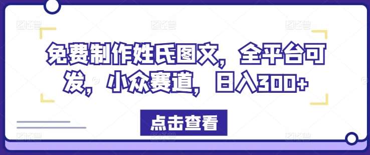 免费制作姓氏图文，全平台可发，小众赛道，日入300+【揭秘】-吾藏分享